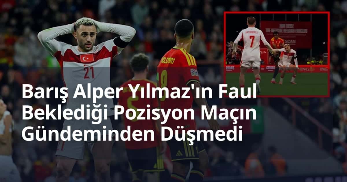 Barış Alper Yılmaz'ın Faul Beklediği Pozisyon Maçın Gündeminden Düşmedi