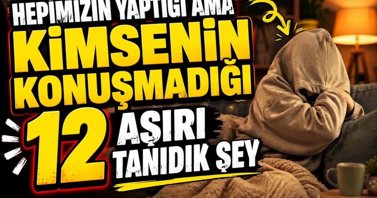 Hepimizin Yaptığı Ama Kimsenin Konuşmadığı 12 Aşırı Tanıdık Şey