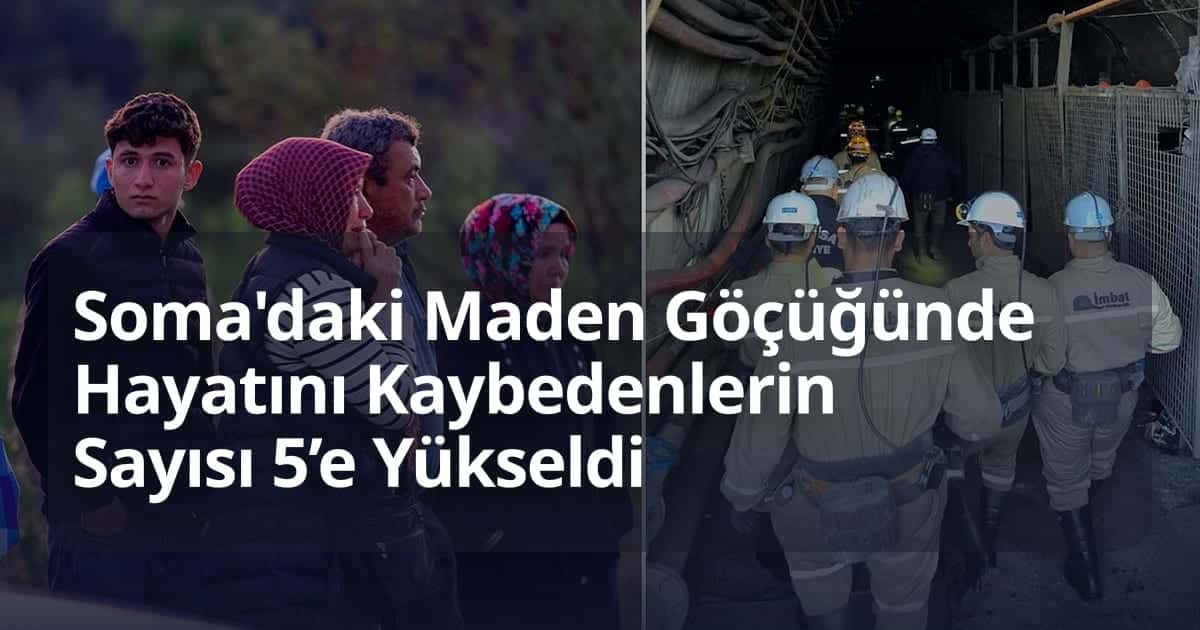 Soma'daki Maden Göçüğünde Hayatını Kaybedenlerin Sayısı 5’e Yükseldi