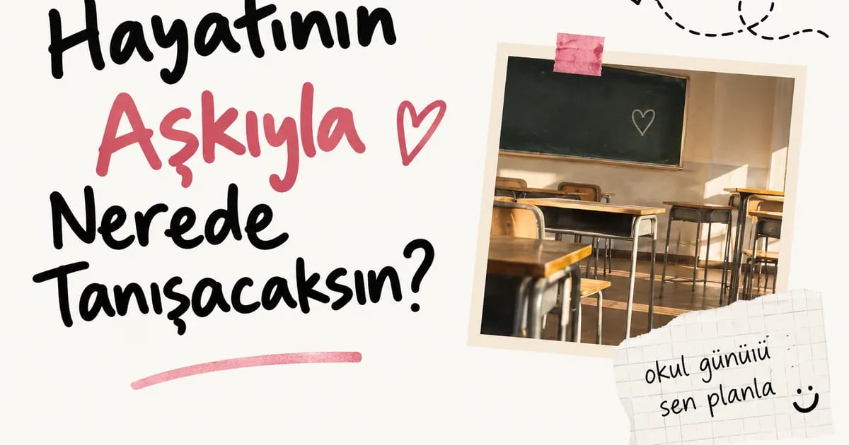 Bir Okul Gününü Baştan Sona Sen Planla: Hayatının Aşkıyla Nerede Tanışacağını Tahmin Edelim!