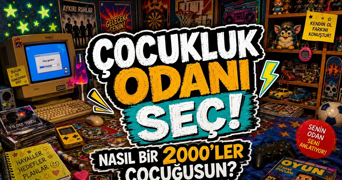 Çocukluk Odandaki Eşyalarla 2000’ler Çocuğu Kimliğini Keşfet!