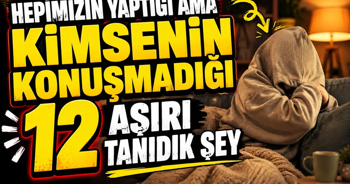 Hepimizin Yaptığı Ama Kimsenin Konuşmadığı 12 Aşırı Tanıdık Şey