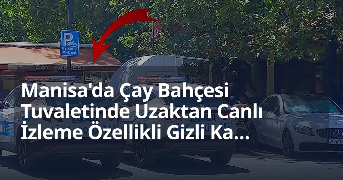 Manisa'da Çay Bahçesi Tuvaletinde Uzaktan Canlı İzleme Özellikli Gizli Kamera Bulundu