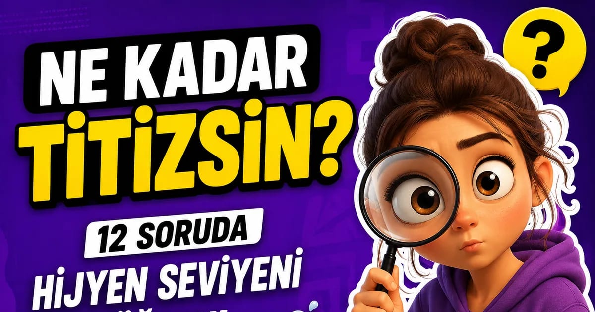 Ne Kadar Titizsin? 12 Soruda Hijyen Seviyeni Ölçüyoruz!